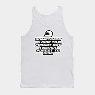 Sometimes I ride to forgot But I never forgot to ride - Inspirational Quote for Bikers Motorcycles lovers Tank Top